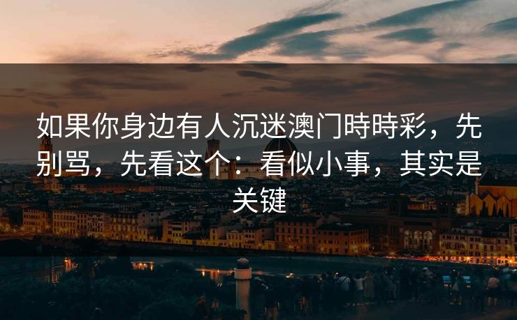 如果你身边有人沉迷澳门時時彩，先别骂，先看这个：看似小事，其实是关键